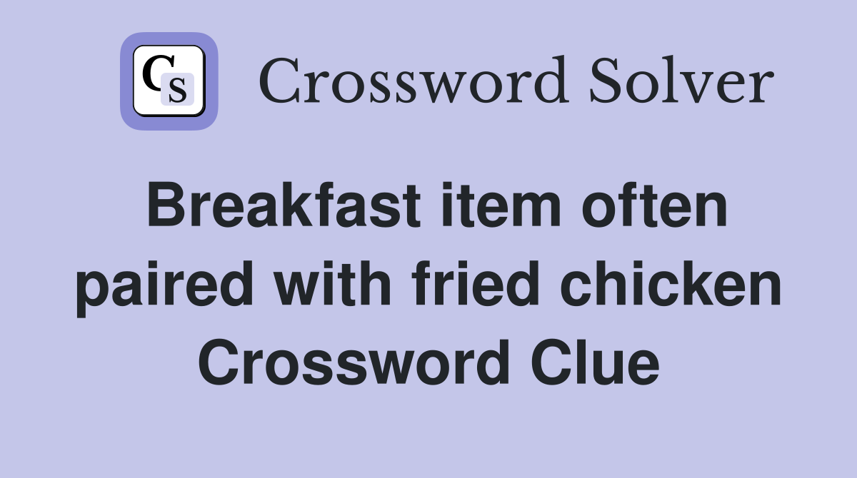 Breakfast item often paired with fried chicken Crossword Clue Answers